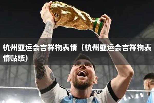 杭州亚运会吉祥物表情（杭州亚运会吉祥物表情贴纸）