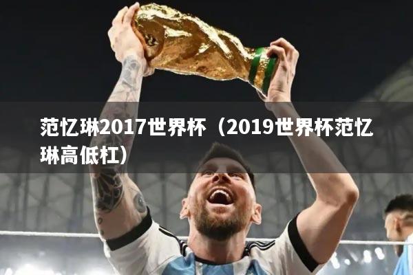 范忆琳2017世界杯（2019世界杯范忆琳高低杠）