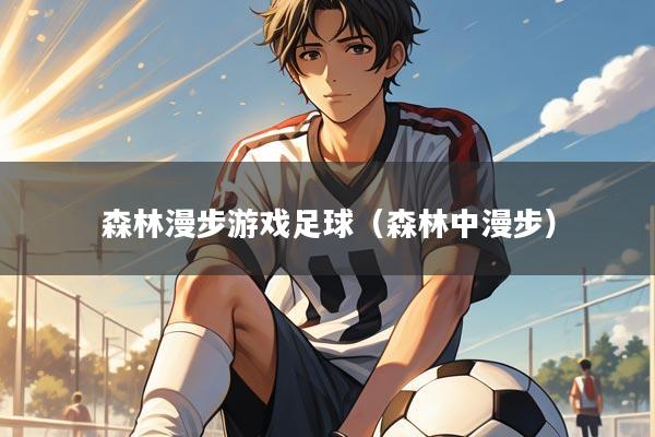 森林漫步游戏足球（森林中漫步）
