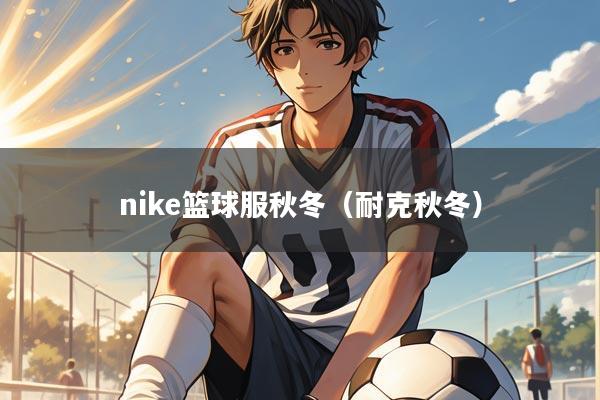 nike篮球服秋冬（耐克秋冬）