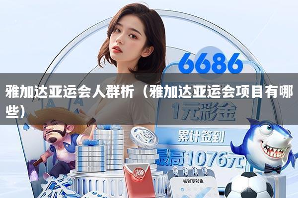 雅加达亚运会人群析（雅加达亚运会项目有哪些）