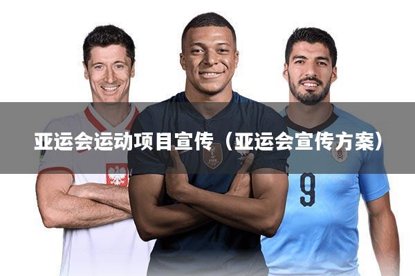 亚运会运动项目宣传(亚运会宣传方案)