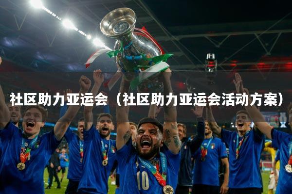 社区助力亚运会(社区助力亚运会活动方案)