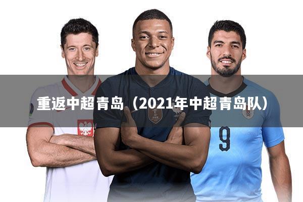 重返中超青岛(2021年中超青岛队)